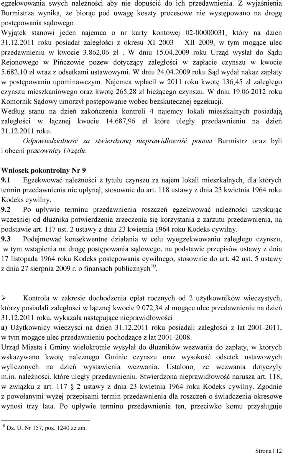 W dniu 15.04.2009 roku Urząd wysłał do Sądu Rejonowego w Pińczowie pozew dotyczący zaległości w zapłacie czynszu w kwocie 5.682,10 zł wraz z odsetkami ustawowymi. W dniu 24.04.2009 roku Sąd wydał nakaz zapłaty w postępowaniu upominawczym.