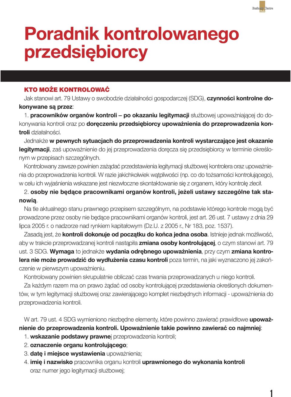 Jednakże w pewnych sytuacjach do przeprowadzenia kontroli wystarczające jest okazanie legitymacji, zaś upoważnienie do jej przeprowadzenia doręcza się przedsiębiorcy w terminie określonym w