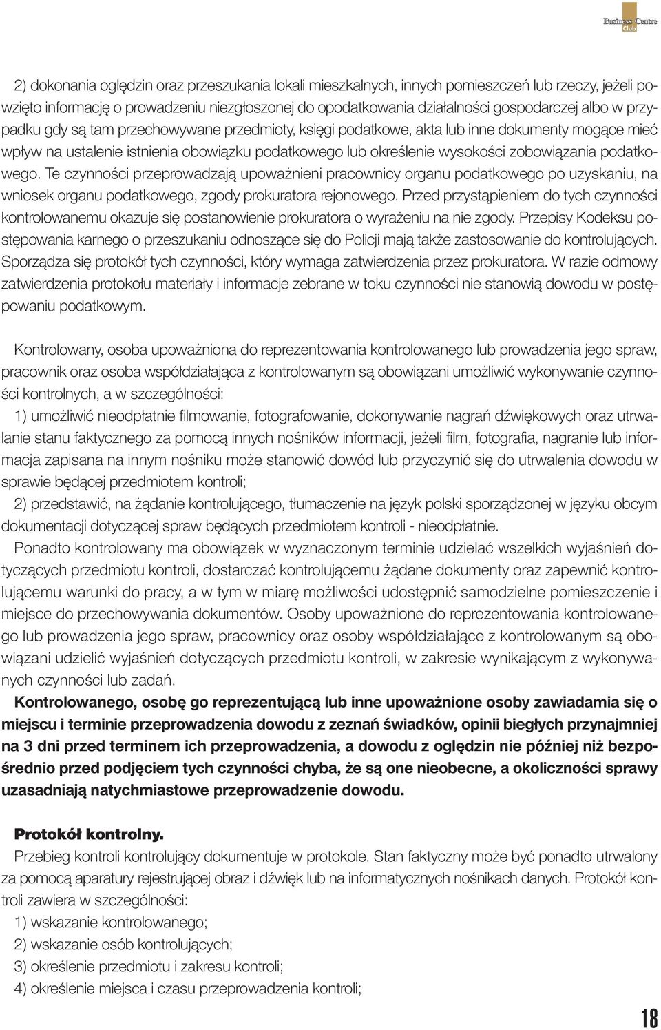 podatkowego. Te czynności przeprowadzają upoważnieni pracownicy organu podatkowego po uzyskaniu, na wniosek organu podatkowego, zgody prokuratora rejonowego.