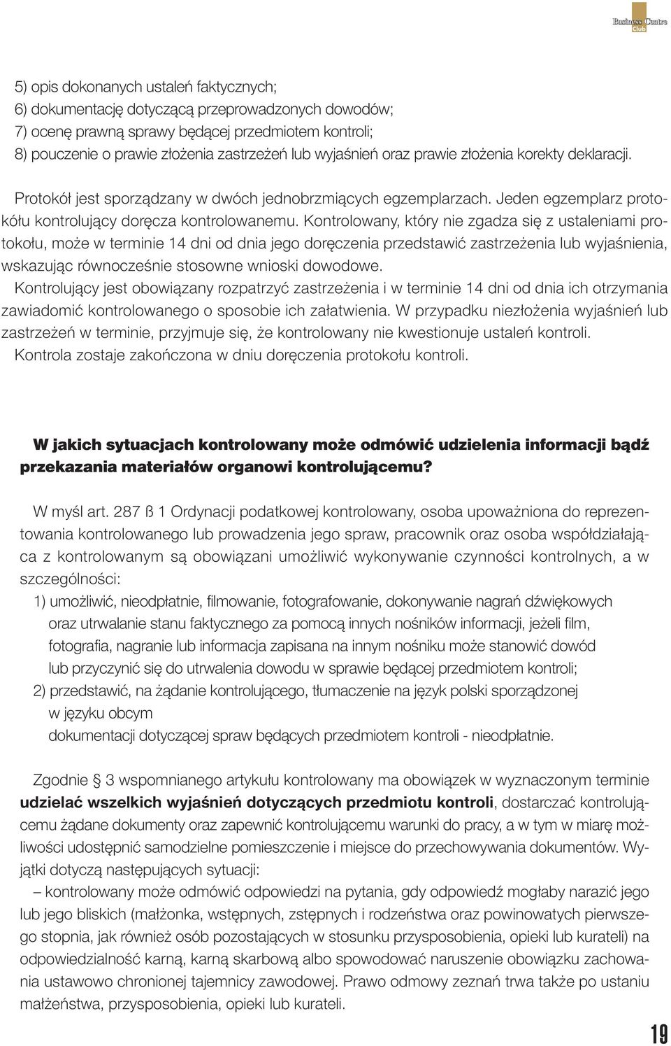 Kontrolowany, który nie zgadza się z ustaleniami protokołu, może w terminie 14 dni od dnia jego doręczenia przedstawić zastrzeżenia lub wyjaśnienia, wskazując równocześnie stosowne wnioski dowodowe.