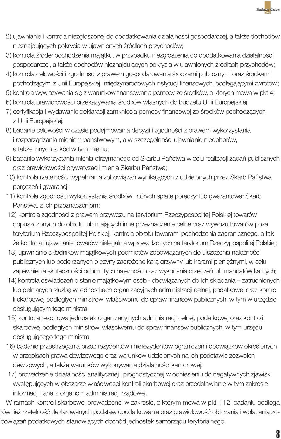 gospodarowania środkami publicznymi oraz środkami pochodzącymi z Unii Europejskiej i międzynarodowych instytucji finansowych, podlegającymi zwrotowi; 5) kontrola wywiązywania się z warunków