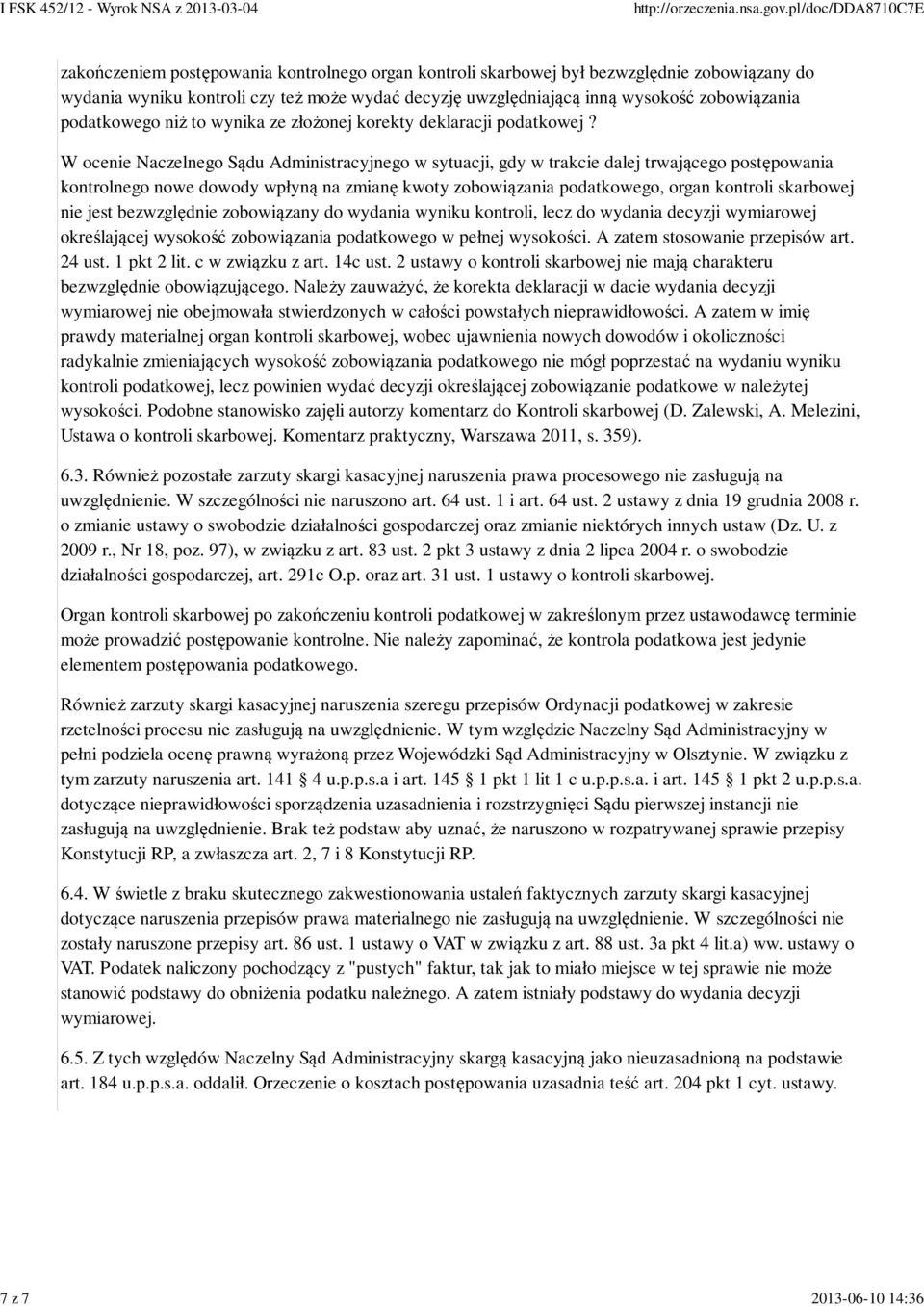 W ocenie Naczelnego Sądu Administracyjnego w sytuacji, gdy w trakcie dalej trwającego postępowania kontrolnego nowe dowody wpłyną na zmianę kwoty zobowiązania podatkowego, organ kontroli skarbowej