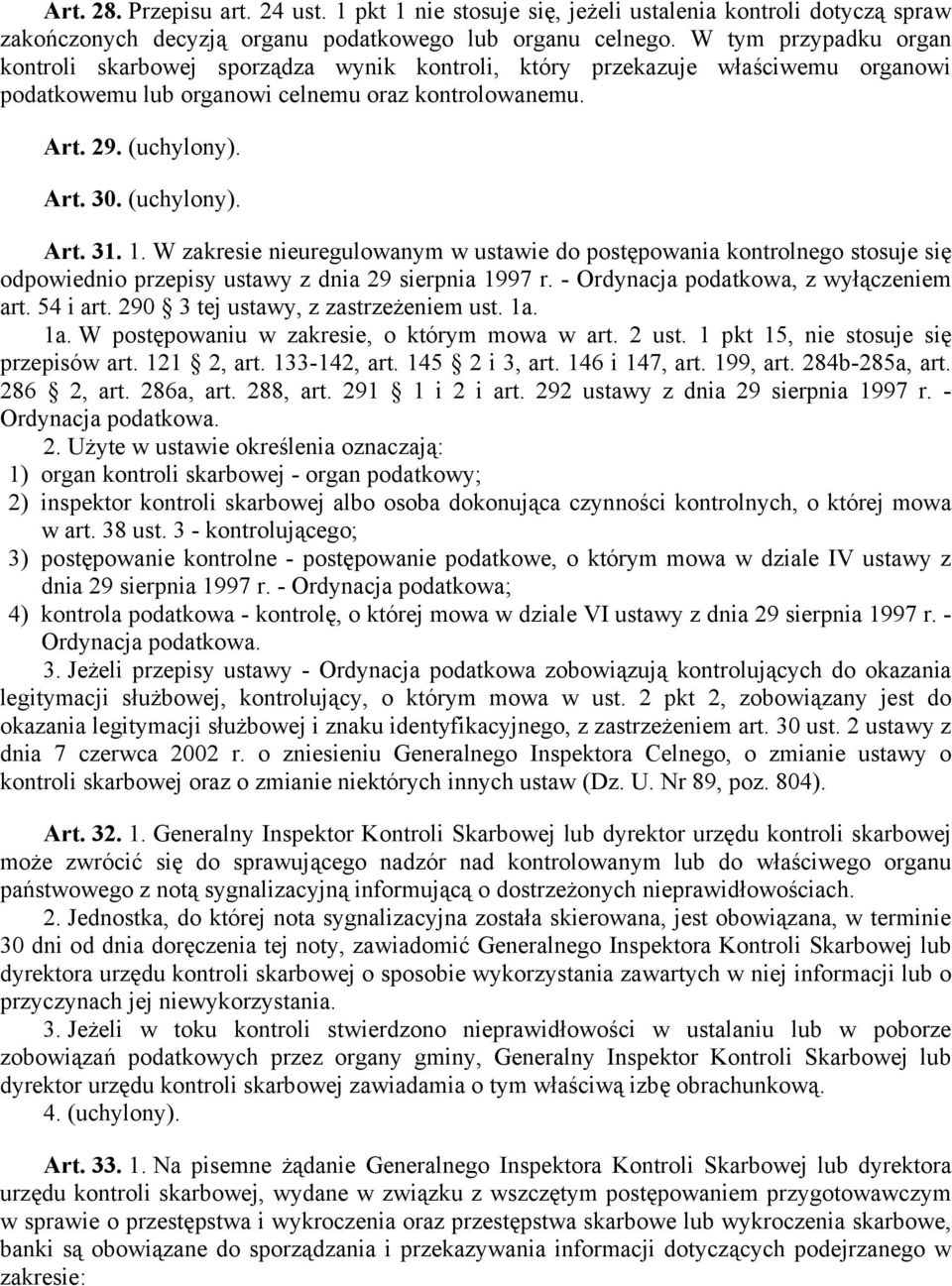 1. W zakresie nieuregulowanym w ustawie do postępowania kontrolnego stosuje się odpowiednio przepisy ustawy z dnia 29 sierpnia 1997 r. - Ordynacja podatkowa, z wyłączeniem art. 54 i art.