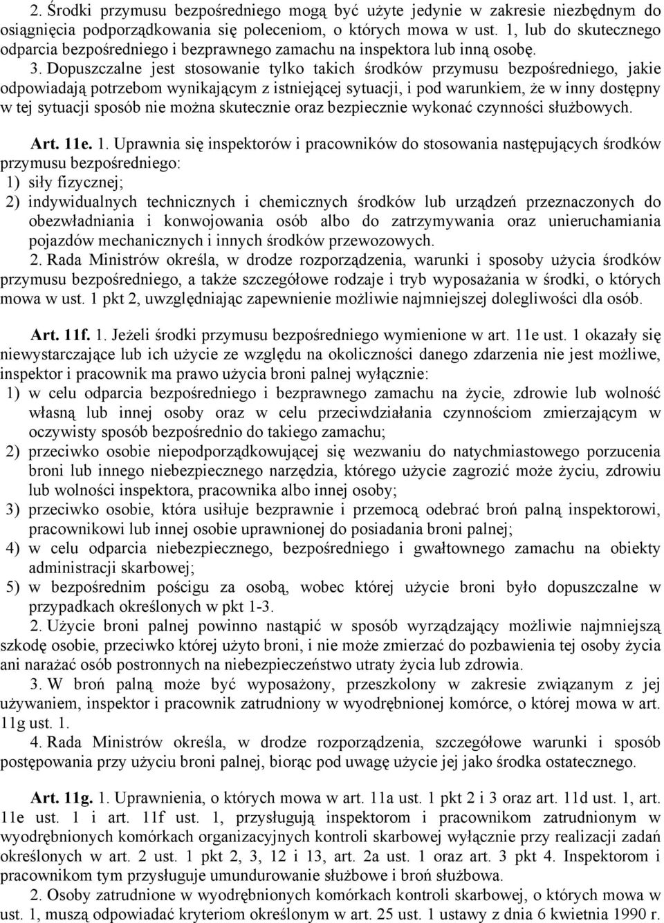 Dopuszczalne jest stosowanie tylko takich środków przymusu bezpośredniego, jakie odpowiadają potrzebom wynikającym z istniejącej sytuacji, i pod warunkiem, że w inny dostępny w tej sytuacji sposób