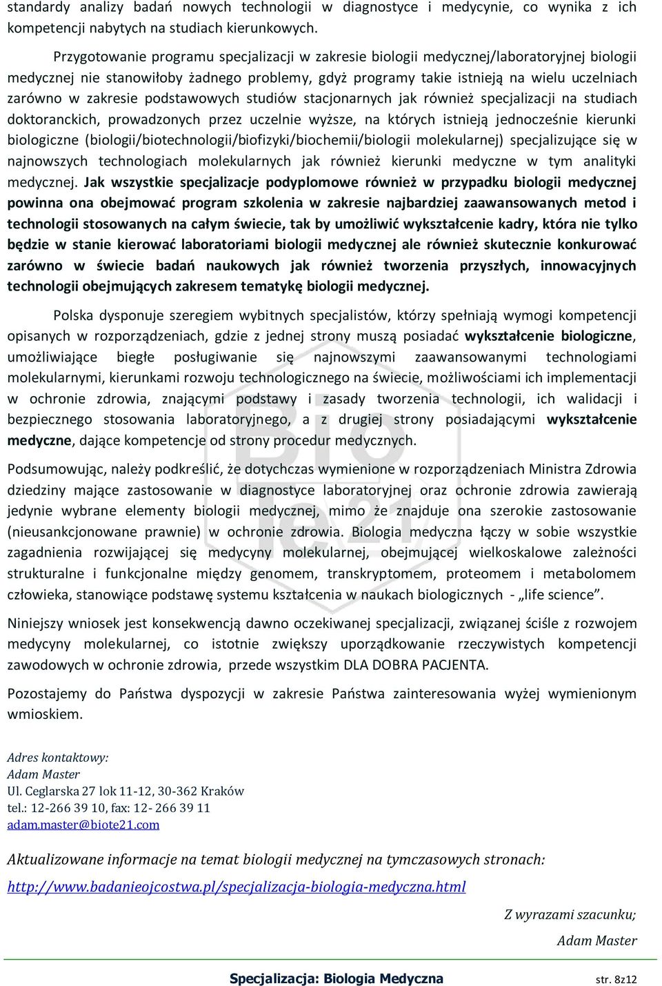 zakresie podstawowych studiów stacjonarnych jak również specjalizacji na studiach doktoranckich, prowadzonych przez uczelnie wyższe, na których istnieją jednocześnie kierunki biologiczne