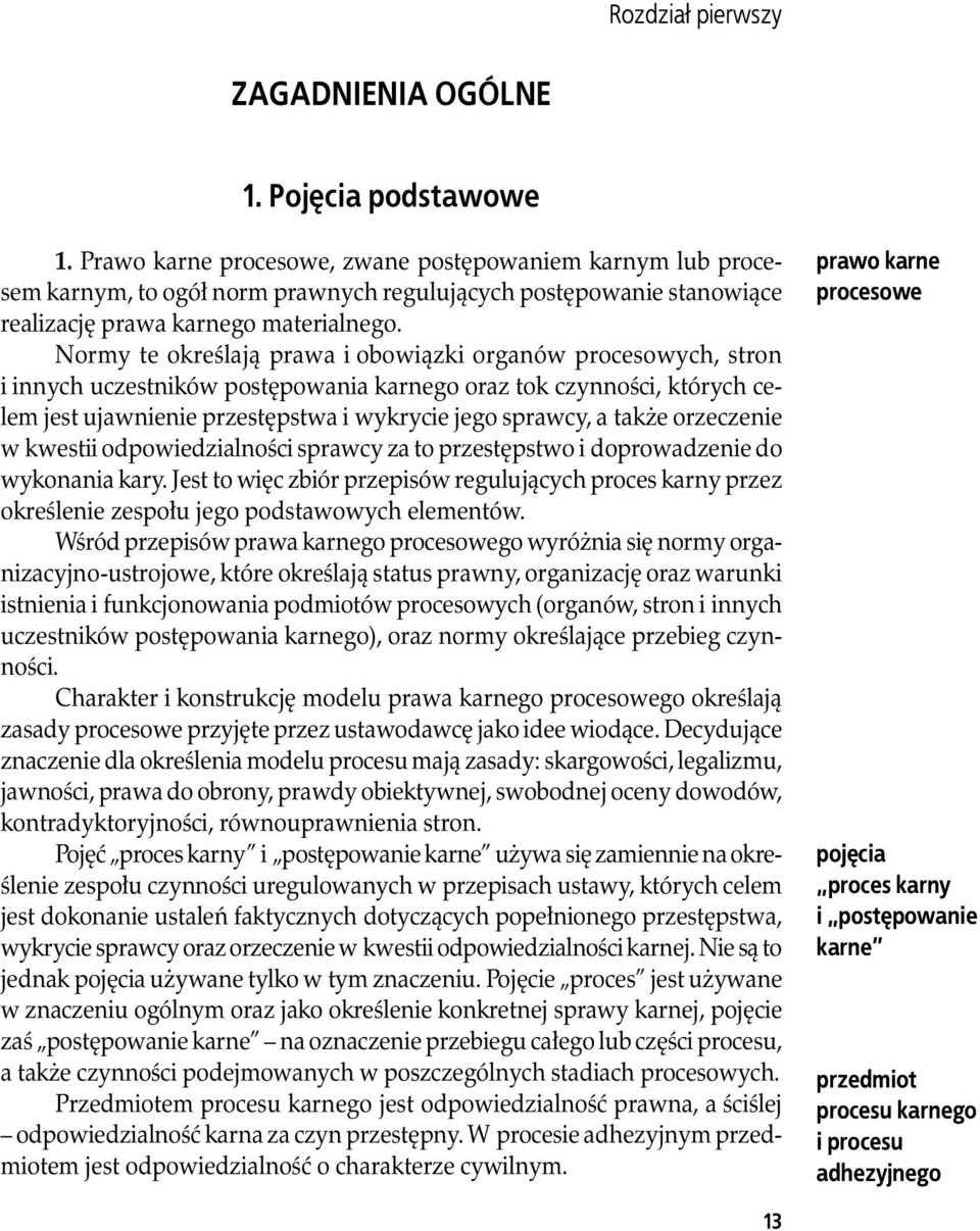 Normy te określają prawa i obowiązki organów procesowych, stron i innych uczestników postępowania karnego oraz tok czynności, których celem jest ujawnienie przestępstwa i wykrycie jego sprawcy, a