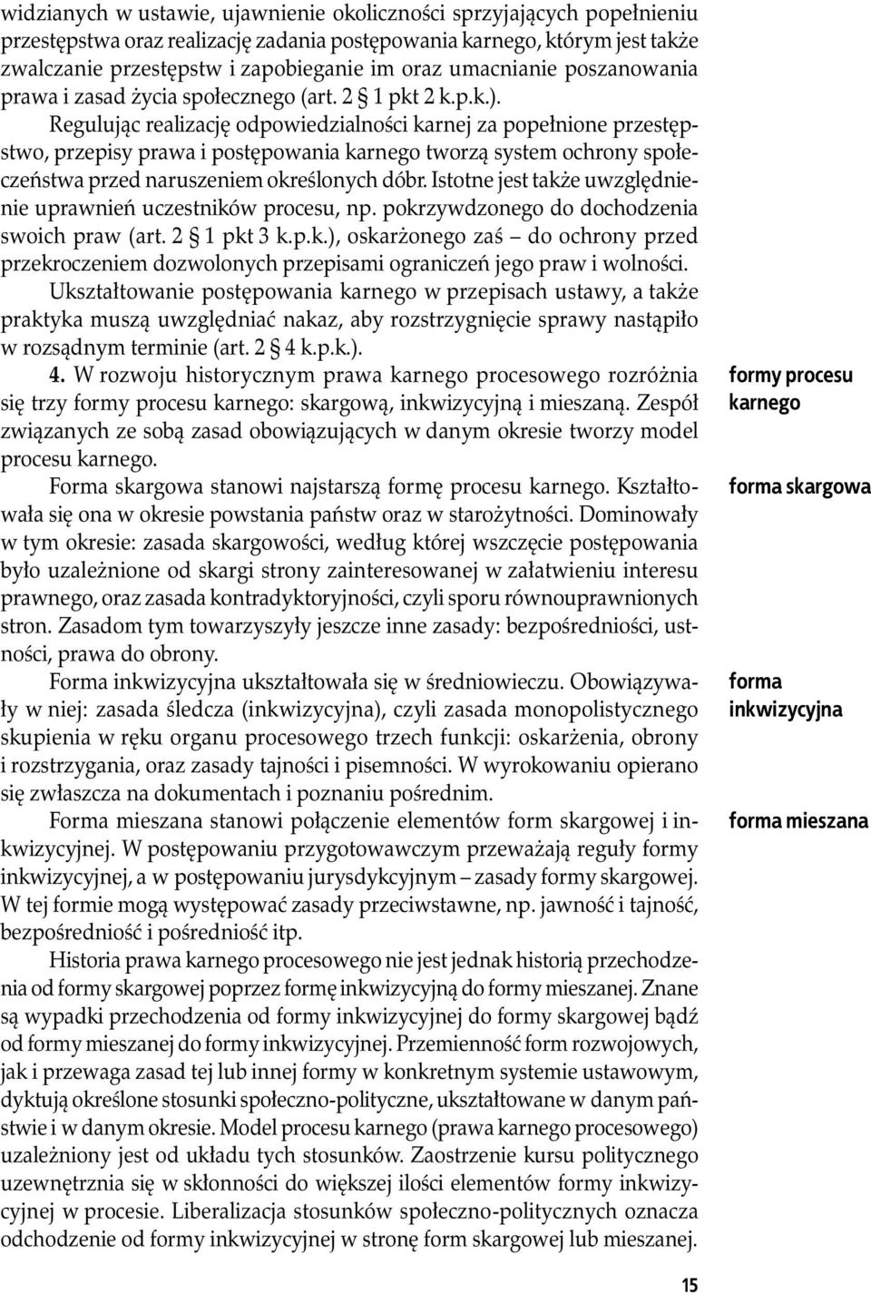 Regulując realizację odpowiedzialności karnej za popełnione przestępstwo, przepisy prawa i postępowania karnego tworzą system ochrony społeczeństwa przed naruszeniem określonych dóbr.