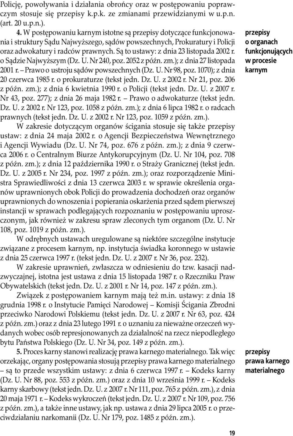 Są to ustawy: z dnia 23 listopada 2002 r. o Sądzie Najwyższym (Dz. U. Nr 240, poz. 2052 z późn. zm.); z dnia 27 listopada 2001 r. Prawo o ustroju sądów powszechnych (Dz. U. Nr 98, poz.