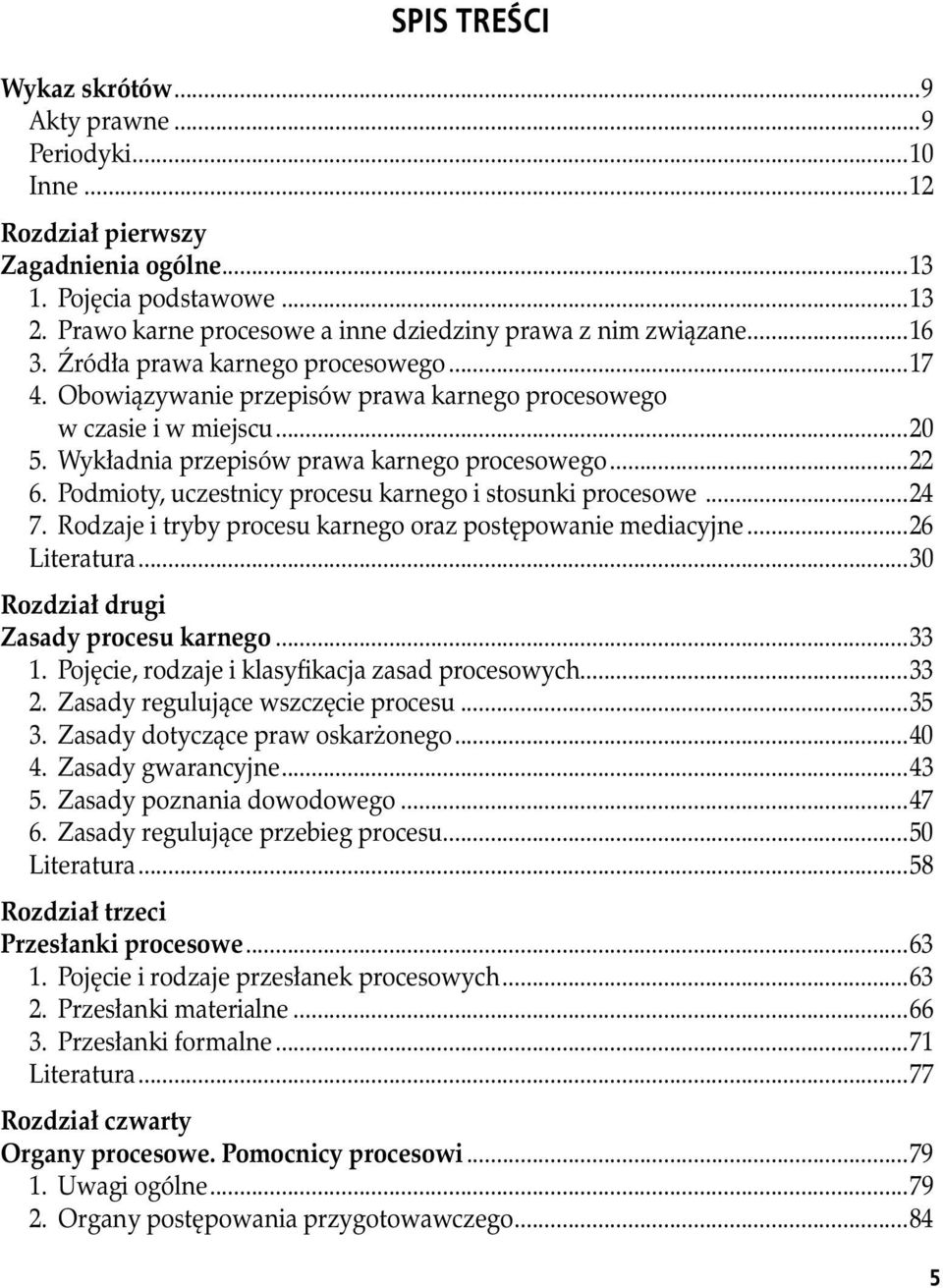 Wykładnia przepisów prawa karnego procesowego...22 6. Podmioty, uczestnicy procesu karnego i stosunki procesowe...24 7. Rodzaje i tryby procesu karnego oraz postępowanie mediacyjne...26 Literatura.