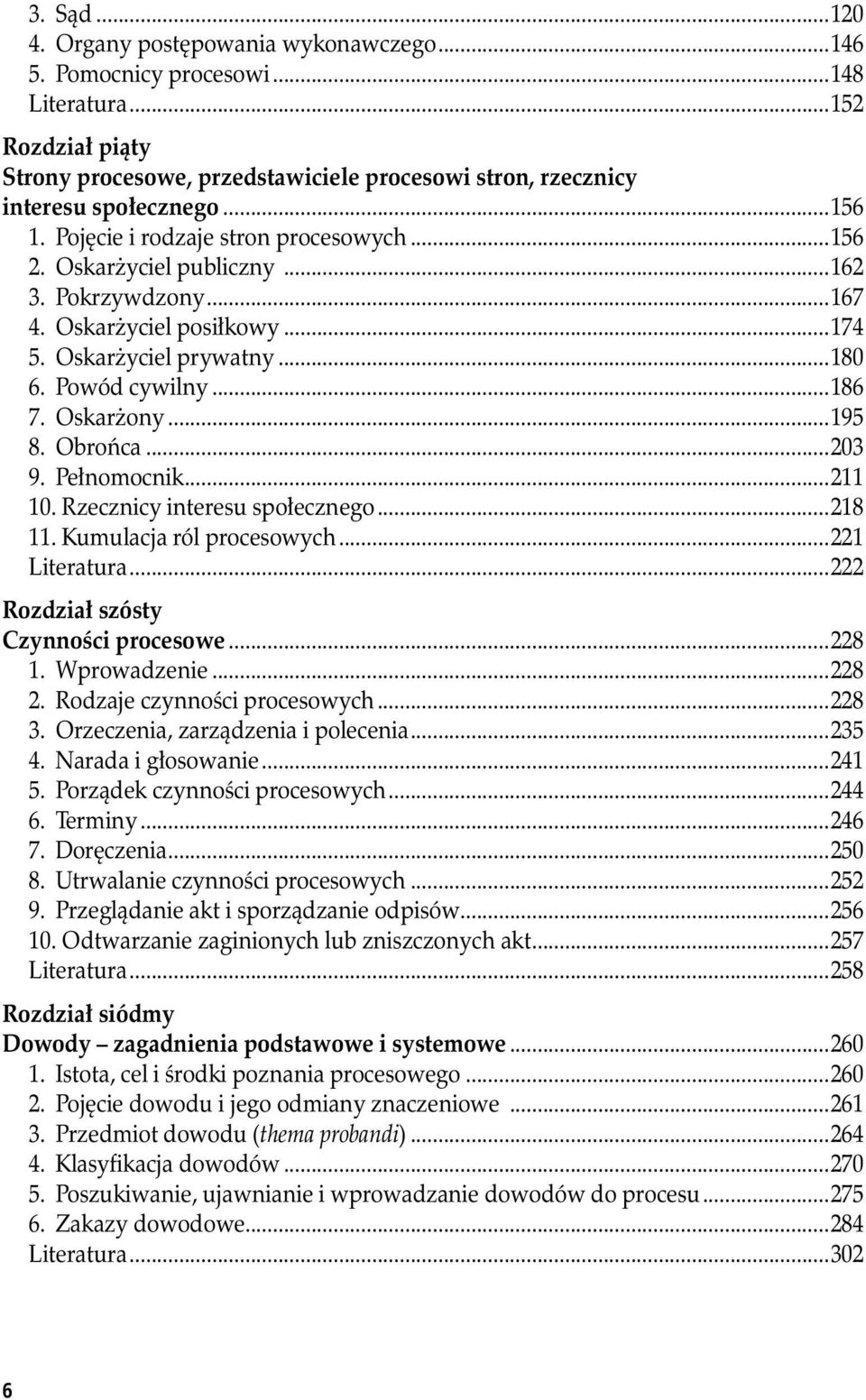 Oskarżony...195 8. Obrońca...203 9. Pełnomocnik...211 10. Rzecznicy interesu społecznego...218 11. Kumulacja ról procesowych...221 Literatura...222 Rozdział szósty Czynności procesowe...228 1.