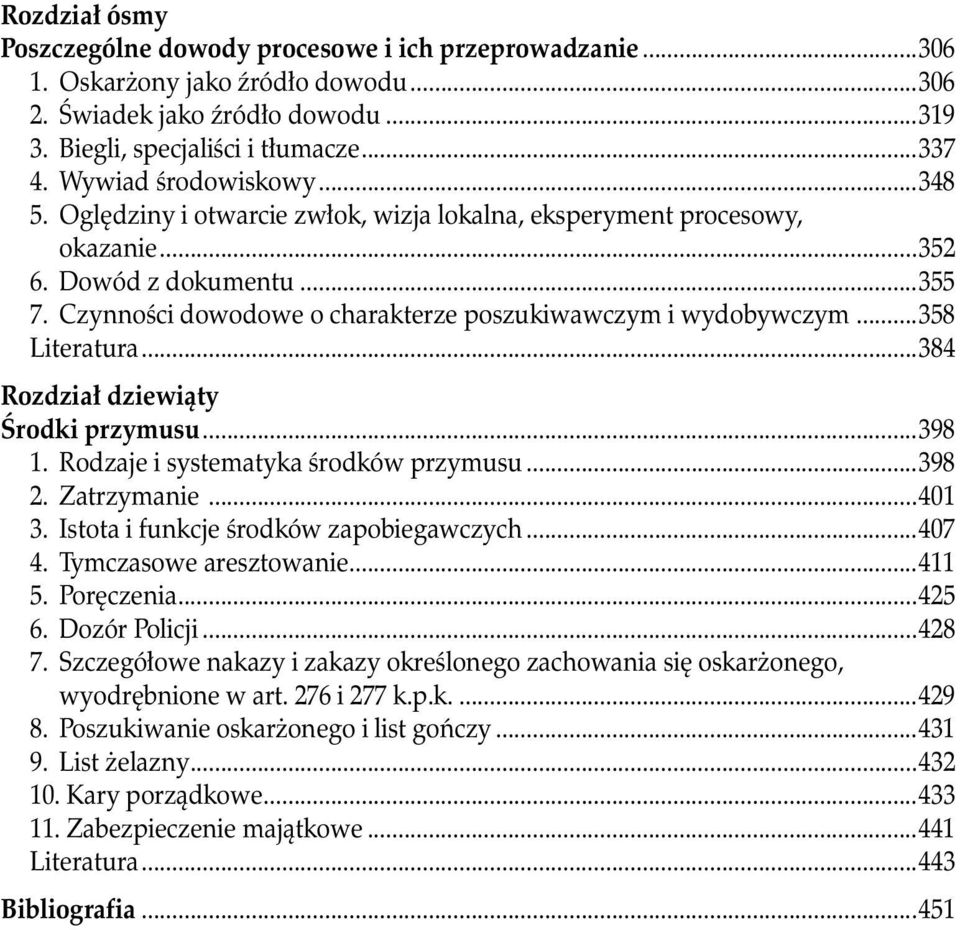 Czynności dowodowe o charakterze poszukiwawczym i wydobywczym...358 Literatura...384 Rozdział dziewiąty Środki przymusu...398 1. Rodzaje i systematyka środków przymusu...398 2. Zatrzymanie...401 3.