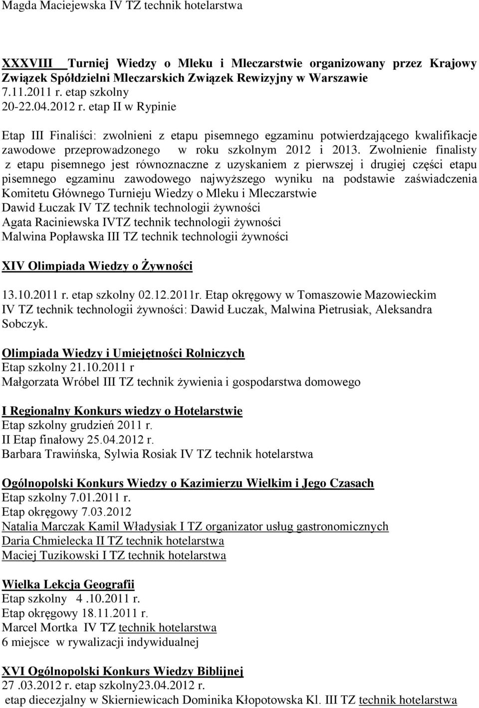 Zwolnienie finalisty z etapu pisemnego jest równoznaczne z uzyskaniem z pierwszej i drugiej części etapu pisemnego egzaminu zawodowego najwyższego wyniku na podstawie zaświadczenia Komitetu Głównego