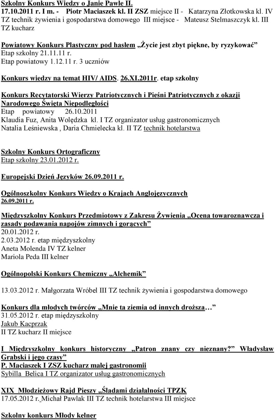 11 r. Etap powiatowy 1.12.11 r. 3 uczniów Konkurs wiedzy na temat HIV/ AIDS. 26.XI.2011r.