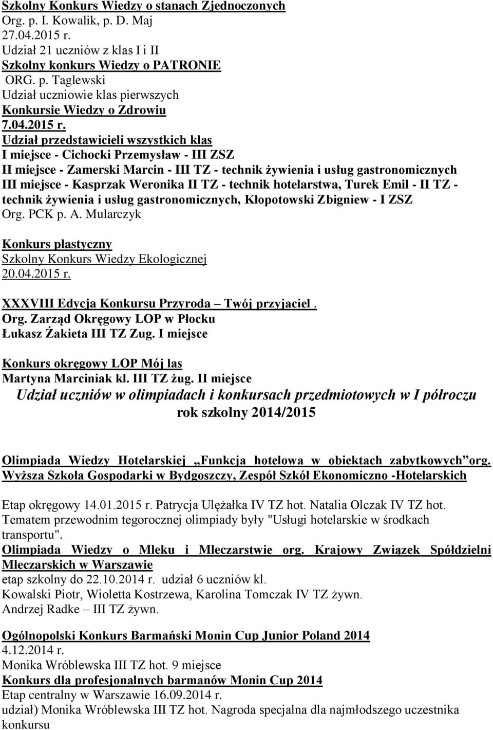 Udział przedstawicieli wszystkich klas I miejsce - Cichocki Przemysław - III ZSZ II miejsce - Zamerski Marcin - III TZ - technik żywienia i usług gastronomicznych III miejsce - Kasprzak Weronika II