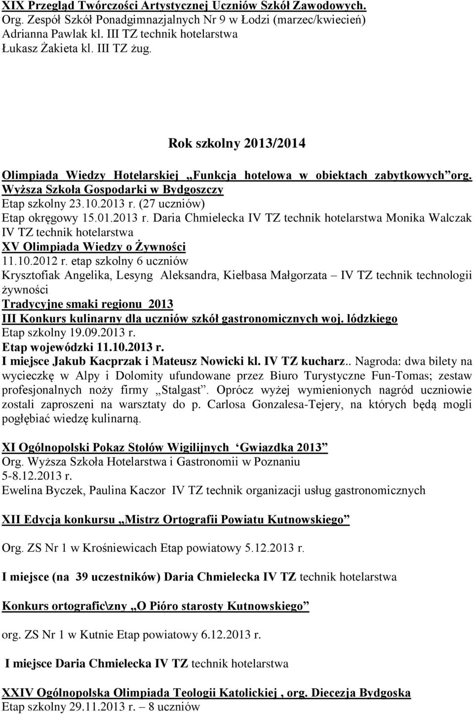 (27 uczniów) Etap okręgowy 15.01.2013 r. Daria Chmielecka IV TZ technik hotelarstwa Monika Walczak IV TZ technik hotelarstwa XV Olimpiada Wiedzy o Żywności 11.10.2012 r.