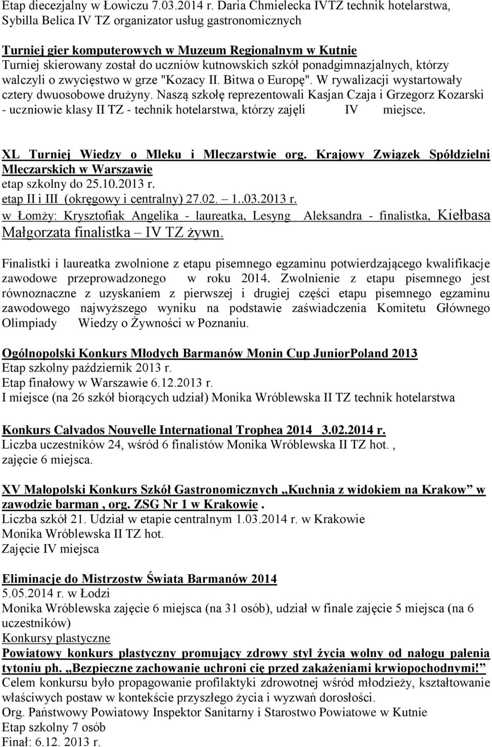 kutnowskich szkół ponadgimnazjalnych, którzy walczyli o zwycięstwo w grze "Kozacy II. Bitwa o Europę". W rywalizacji wystartowały cztery dwuosobowe drużyny.