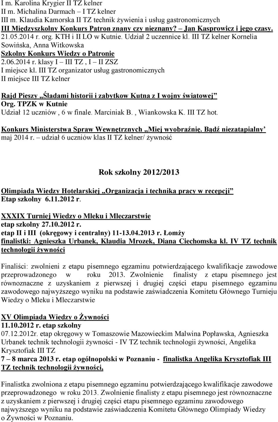 III TZ organizator usług gastronomicznych II miejsce III TZ kelner Rajd Pieszy Śladami historii i zabytkow Kutna z I wojny światowej Org. TPZK w Kutnie Udział 12 uczniów, 6 w finale. Marciniak B.