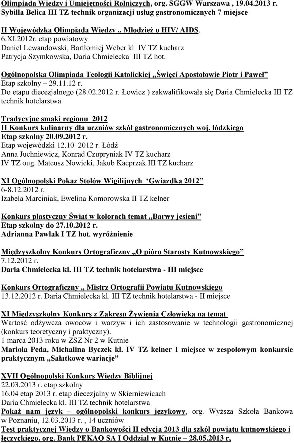 IV TZ kucharz Patrycja Szymkowska, Daria Chmielecka III TZ hot. Ogólnopolska Olimpiada Teologii Katolickiej Święci Apostołowie Piotr i Paweł Etap szkolny 29.11.12 r. Do etapu diecezjalnego (28.02.