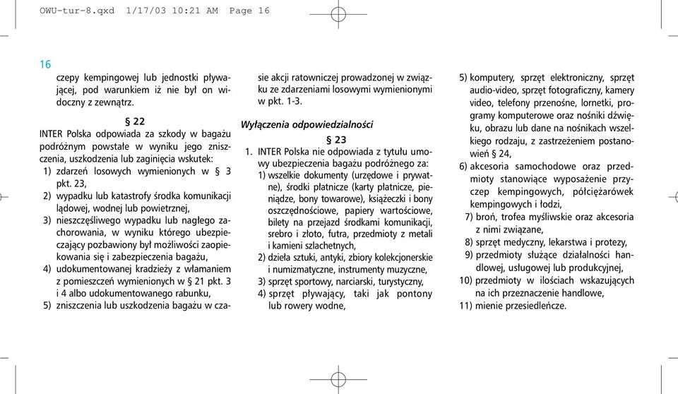 23, 2) wypadku lub katastrofy środka komunikacji lądowej, wodnej lub powietrznej, 3) nieszczęśliwego wypadku lub nagłego zachorowania, w wyniku którego ubezpieczający pozbawiony był możliwości