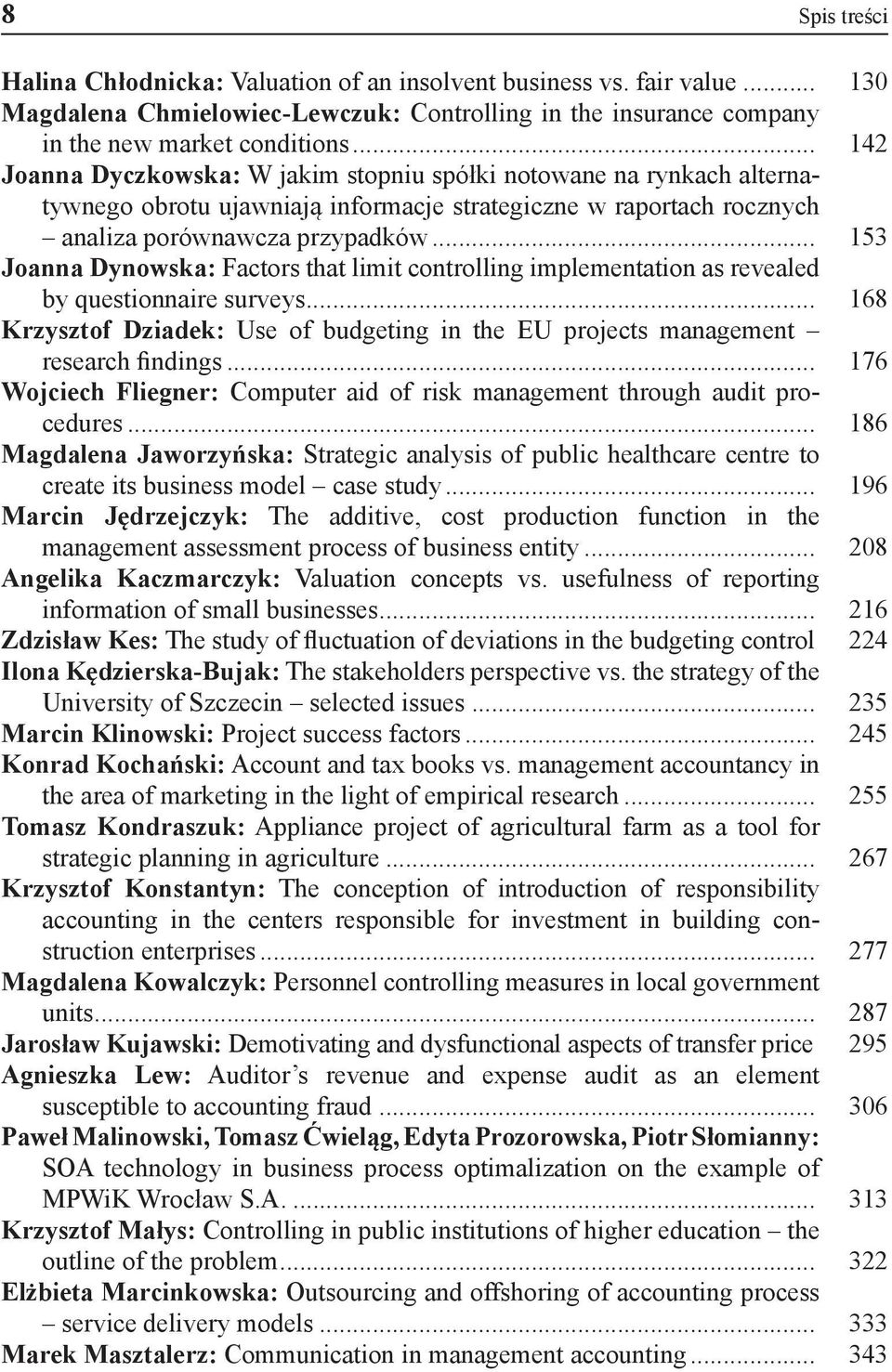 .. 153 Joanna Dynowska: Factors that limit controlling implementation as revealed by questionnaire surveys... 168 Krzysztof Dziadek: Use of budgeting in the EU projects management research findings.