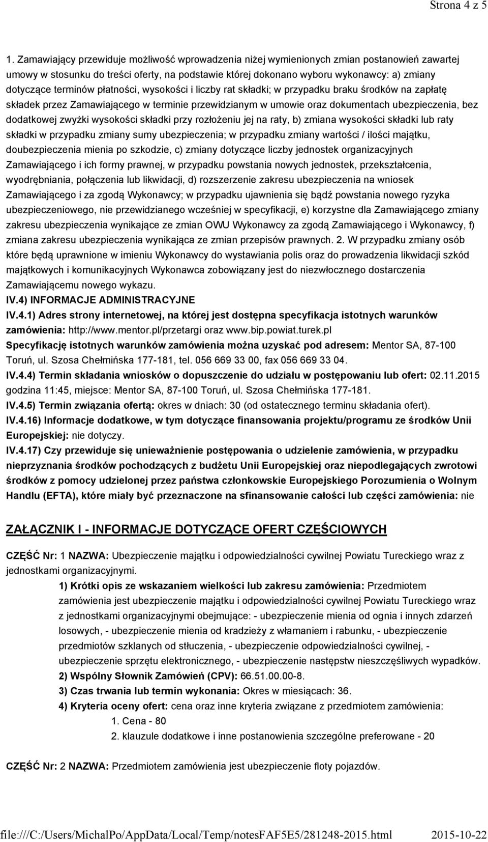 terminów płatności, wysokości i liczby rat składki; w przypadku braku środków na zapłatę składek przez Zamawiającego w terminie przewidzianym w umowie oraz dokumentach ubezpieczenia, bez dodatkowej