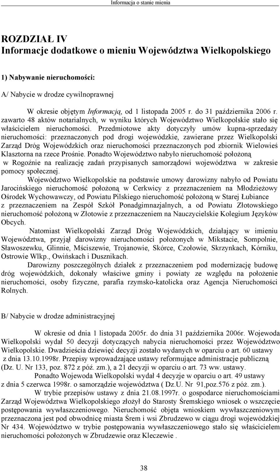 Przedmiotowe akty dotyczyły umów kupna-sprzedaży nieruchomości: przeznaczonych pod drogi wojewódzkie, zawierane przez Wielkopolski Zarząd Dróg Wojewódzkich oraz nieruchomości przeznaczonych pod