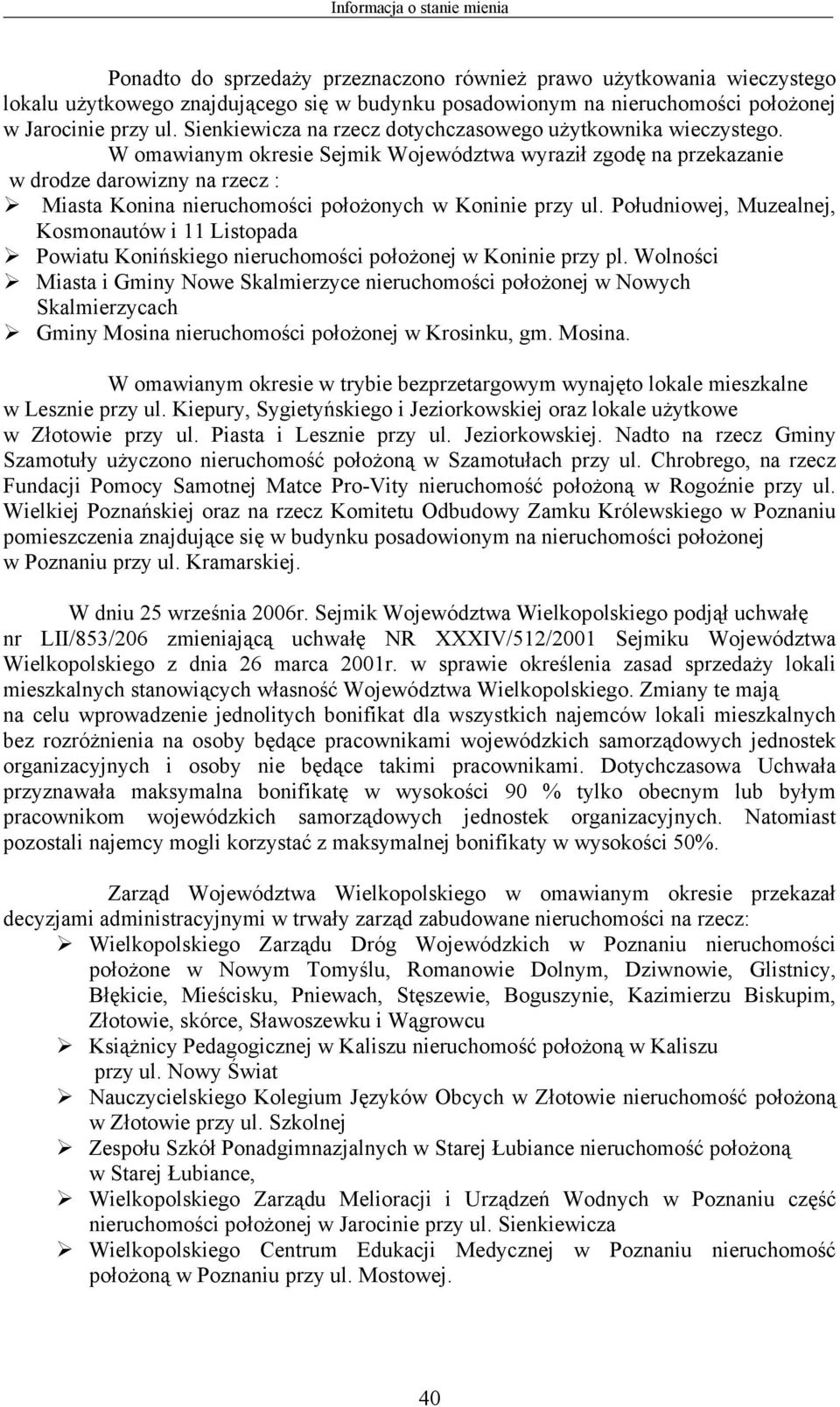 W omawianym okresie Sejmik Województwa wyraził zgodę na przekazanie w drodze darowizny na rzecz : Miasta Konina nieruchomości położonych w Koninie przy ul.