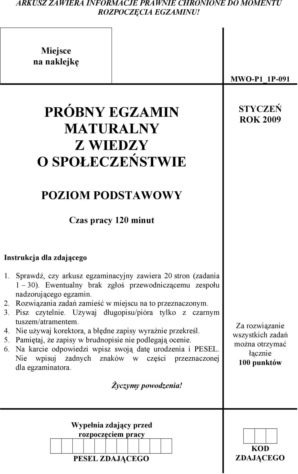 Sprawdź, czy arkusz egzaminacyjny zawiera 20 stron (zadania 1 30). Ewentualny brak zgłoś przewodniczącemu zespołu nadzorującego egzamin. 2. Rozwiązania zadań zamieść w miejscu na to przeznaczonym. 3. Pisz czytelnie.