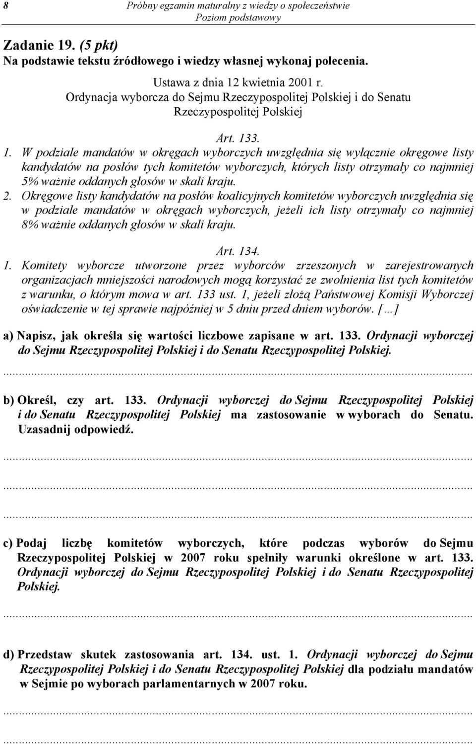 3. 1. W podziale mandatów w okręgach wyborczych uwzględnia się wyłącznie okręgowe listy kandydatów na posłów tych komitetów wyborczych, których listy otrzymały co najmniej 5% ważnie oddanych głosów w