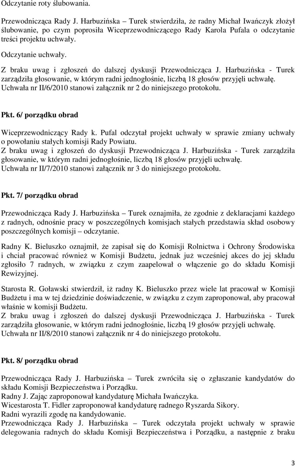 Z braku uwag i zgłoszeń do dalszej dyskusji Przewodnicząca J. Harbuzińska - Turek zarządziła głosowanie, w którym radni jednogłośnie, liczbą 18 głosów przyjęli uchwałę.