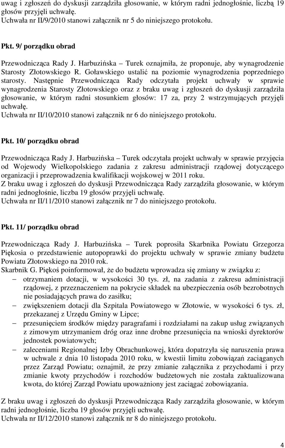 Następnie Przewodnicząca Rady odczytała projekt uchwały w sprawie wynagrodzenia Starosty Złotowskiego oraz z braku uwag i zgłoszeń do dyskusji zarządziła głosowanie, w którym radni stosunkiem głosów: