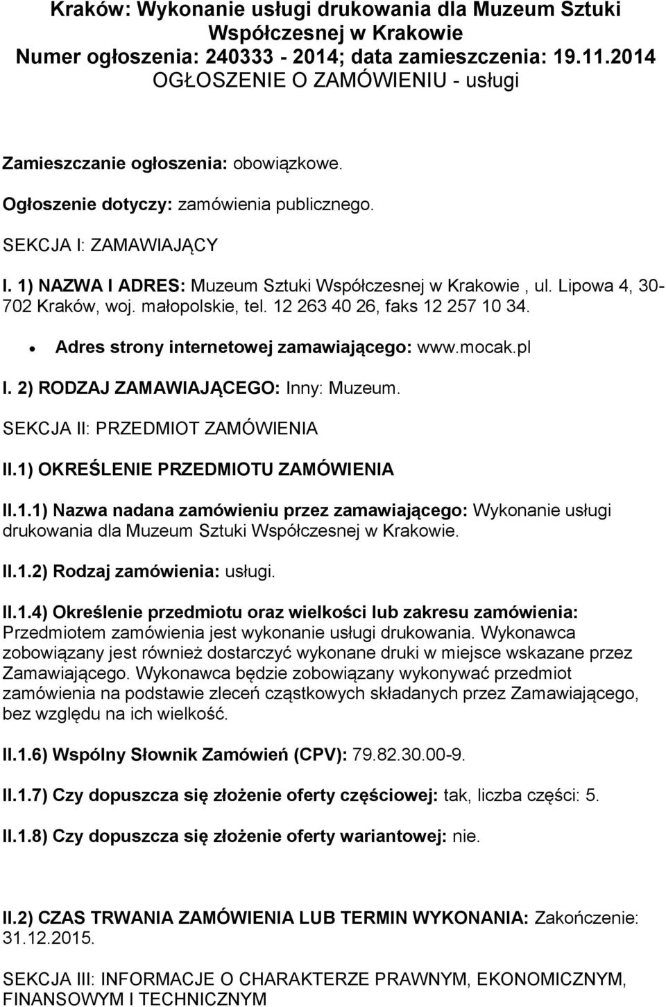 1) NAZWA I ADRES: Muzeum Sztuki Współczesnej w Krakowie, ul. Lipowa 4, 30-702 Kraków, woj. małopolskie, tel. 12 263 40 26, faks 12 257 10 34. Adres strony internetowej zamawiającego: www.mocak.pl I.