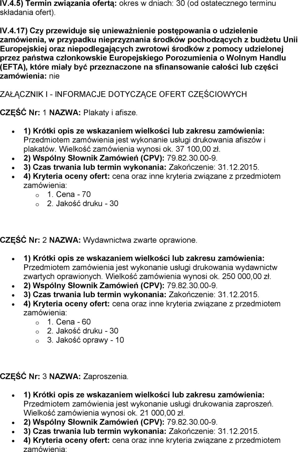 które miały być przeznaczone na sfinansowanie całości lub części nie ZAŁĄCZNIK I - INFORMACJE DOTYCZĄCE OFERT CZĘŚCIOWYCH CZĘŚĆ Nr: 1 NAZWA: Plakaty i afisze.