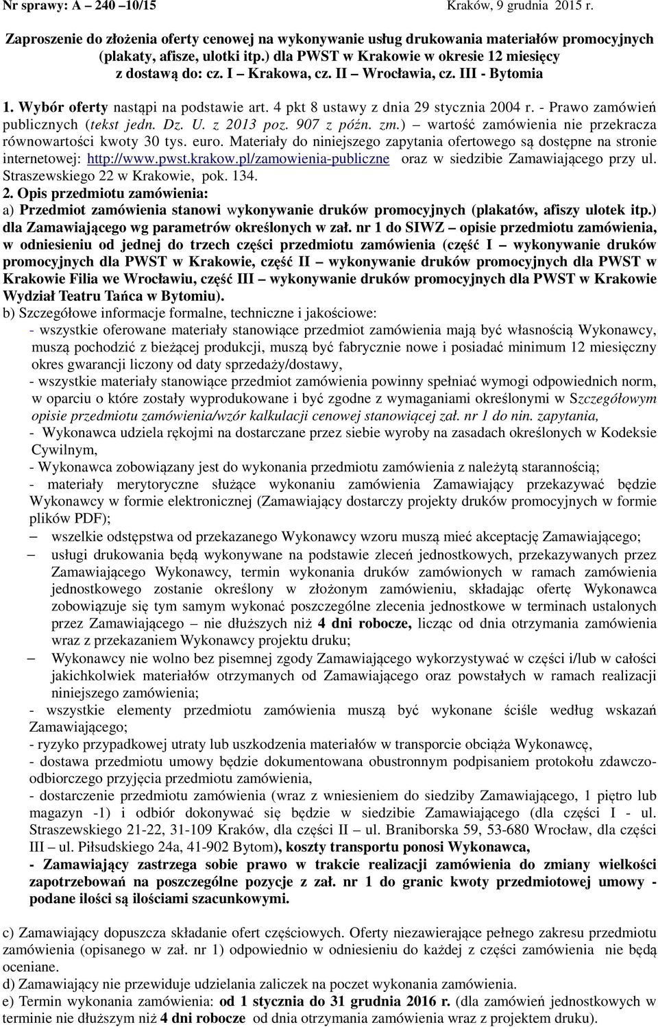 - Prawo zamówień publicznych (tekst jedn. Dz. U. z 2013 poz. 907 z późn. zm.) wartość zamówienia nie przekracza równowartości kwoty 30 tys. euro.