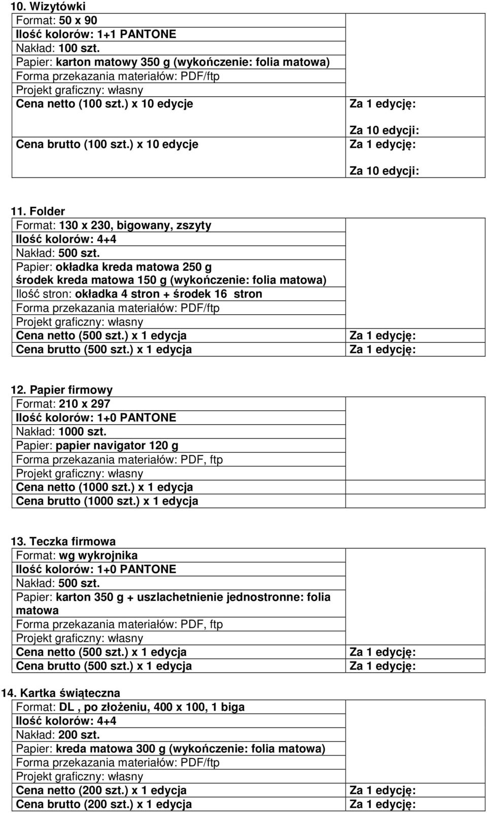 Papier: okładka kreda matowa 250 g środek kreda matowa 150 g (wykończenie: folia matowa) Ilość stron: okładka 4 stron + środek 16 stron Cena netto (500 szt.) x 1 edycja Cena brutto (500 szt.