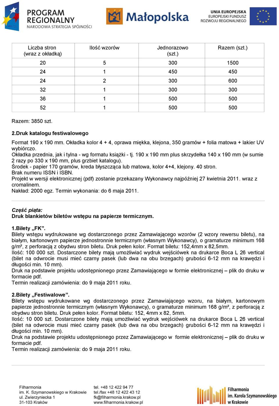 190 x 190 mm plus skrzydełka 140 x 190 mm (w sumie 2 razy po 330 x 190 mm, plus grzbiet katalogu). Środek - papier 170 gramów, kreda błyszcząca lub matowa, kolor 4+4, klejony. 40 stron.