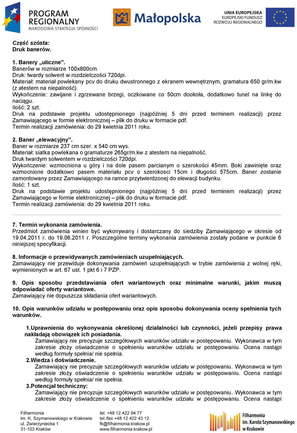 Wykończenie: zawijane i zgrzewane brzegi, oczkowane co 50cm dookoła, dodatkowo tunel na linkę do naciągu. Ilość: 2 szt.