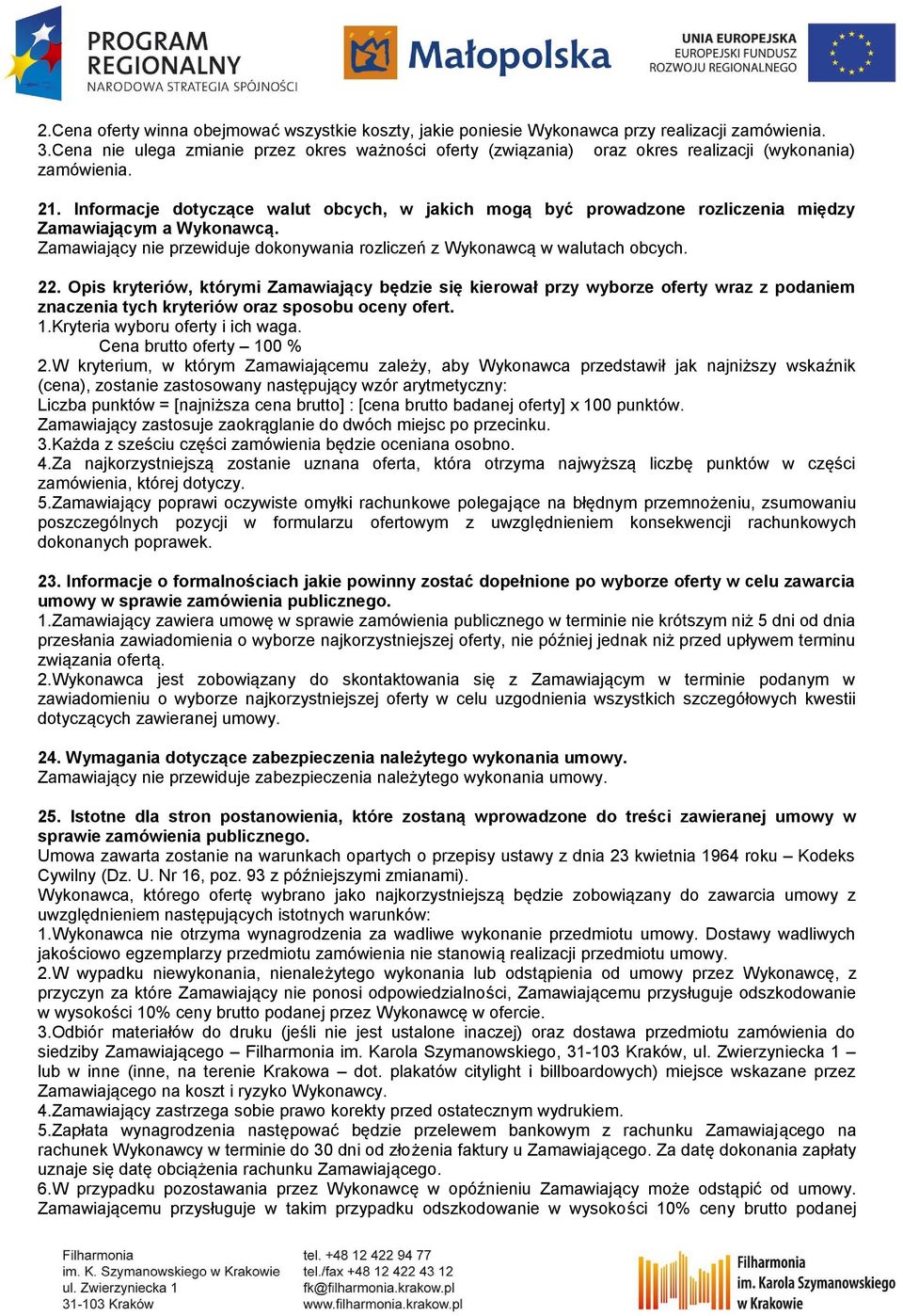 Informacje dotyczące walut obcych, w jakich mogą być prowadzone rozliczenia między Zamawiającym a Wykonawcą. Zamawiający nie przewiduje dokonywania rozliczeń z Wykonawcą w walutach obcych. 22.