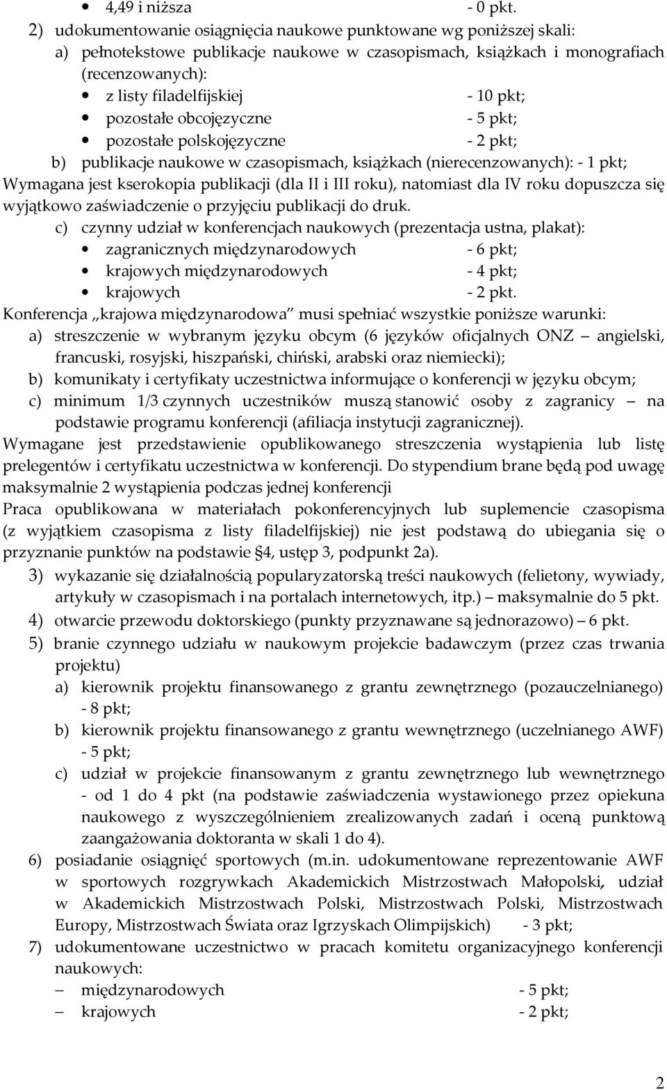 pozostałe obcojęzyczne - 5 pkt; pozostałe polskojęzyczne - 2 pkt; b) publikacje naukowe w czasopismach, książkach (nierecenzowanych): - 1 pkt; Wymagana jest kserokopia publikacji (dla II i III roku),