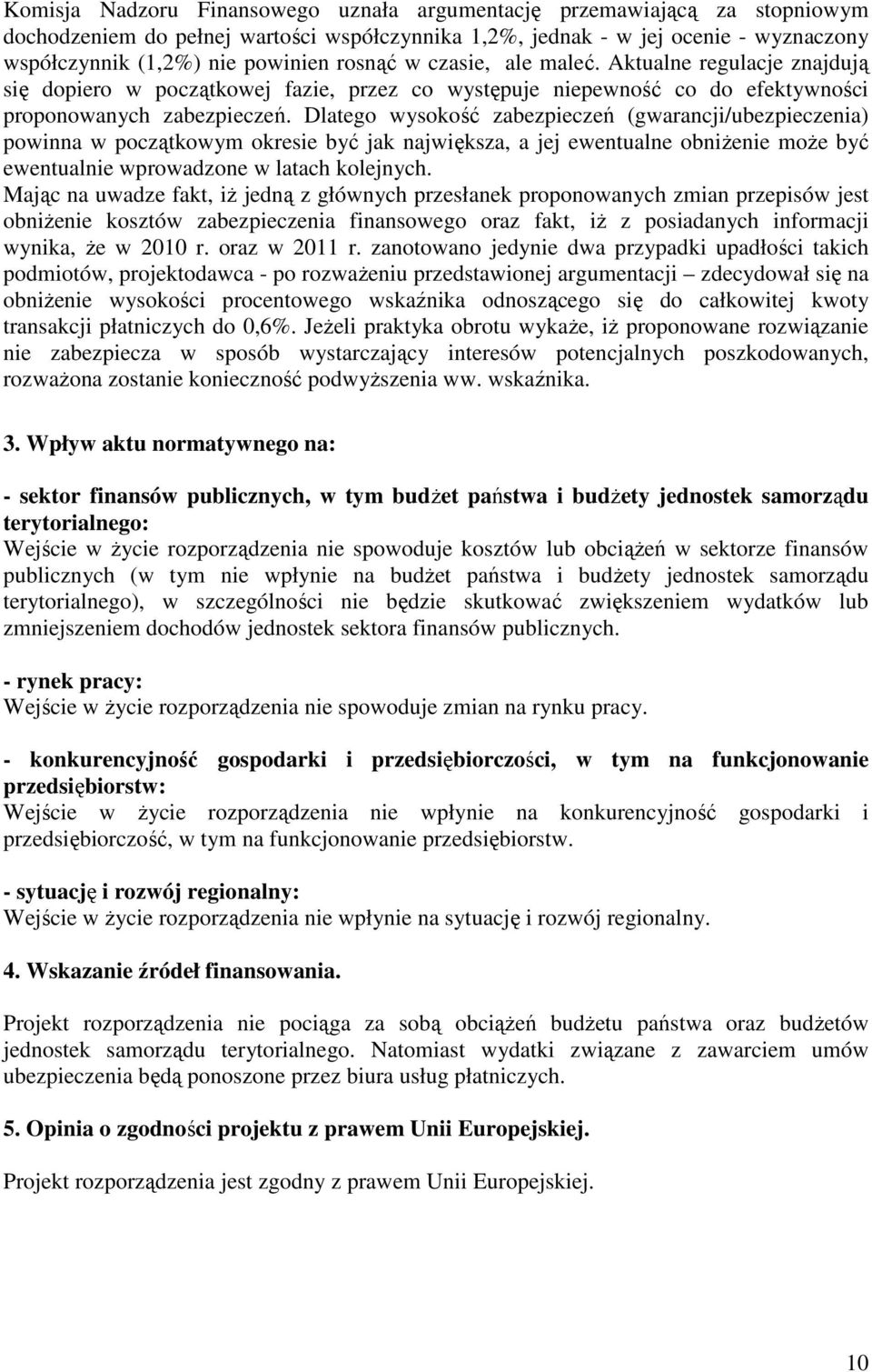 Dlatego wysokość zabezpieczeń (gwarancji/ubezpieczenia) powinna w początkowym okresie być jak największa, a jej ewentualne obniżenie może być ewentualnie wprowadzone w latach kolejnych.