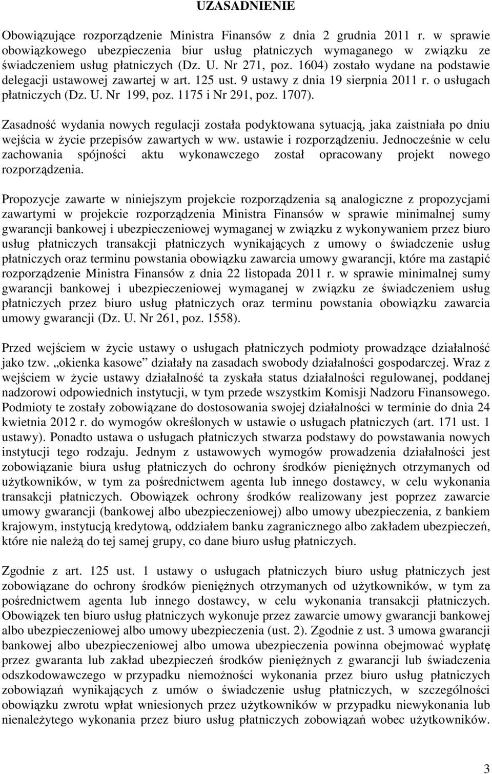 1604) zostało wydane na podstawie delegacji ustawowej zawartej w art. 125 ust. 9 ustawy z dnia 19 sierpnia 2011 r. o usługach płatniczych (Dz. U. Nr 199, poz. 1175 i Nr 291, poz. 1707).