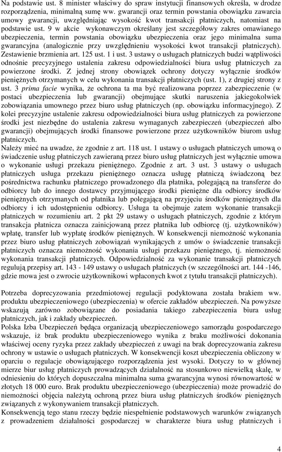 9 w akcie wykonawczym określany jest szczegółowy zakres omawianego ubezpieczenia, termin powstania obowiązku ubezpieczenia oraz jego minimalna suma gwarancyjna (analogicznie przy uwzględnieniu