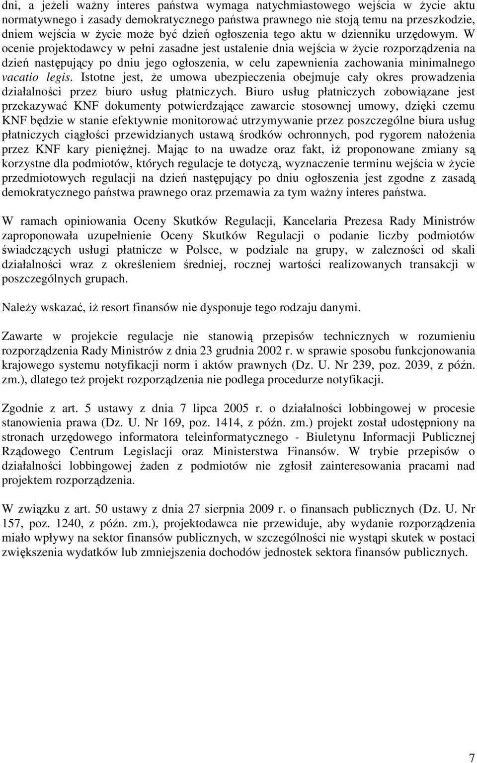 W ocenie projektodawcy w pełni zasadne jest ustalenie dnia wejścia w życie rozporządzenia na dzień następujący po dniu jego ogłoszenia, w celu zapewnienia zachowania minimalnego vacatio legis.