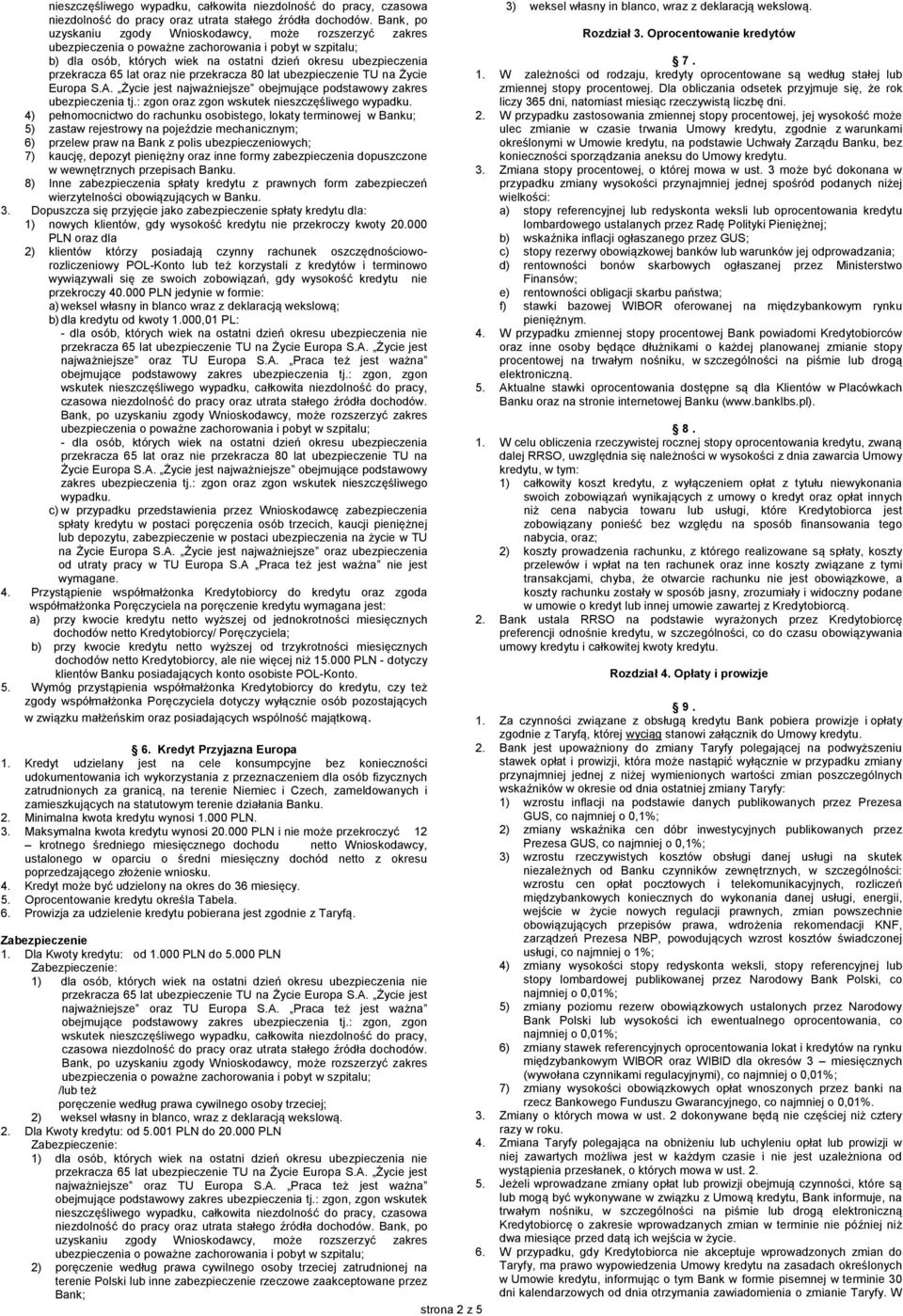 4) pełnomocnictwo do rachunku osobistego, lokaty terminowej w Banku; 5) zastaw rejestrowy na pojeździe mechanicznym; 6) przelew praw na Bank z polis ubezpieczeniowych; 7) kaucję, depozyt pieniężny