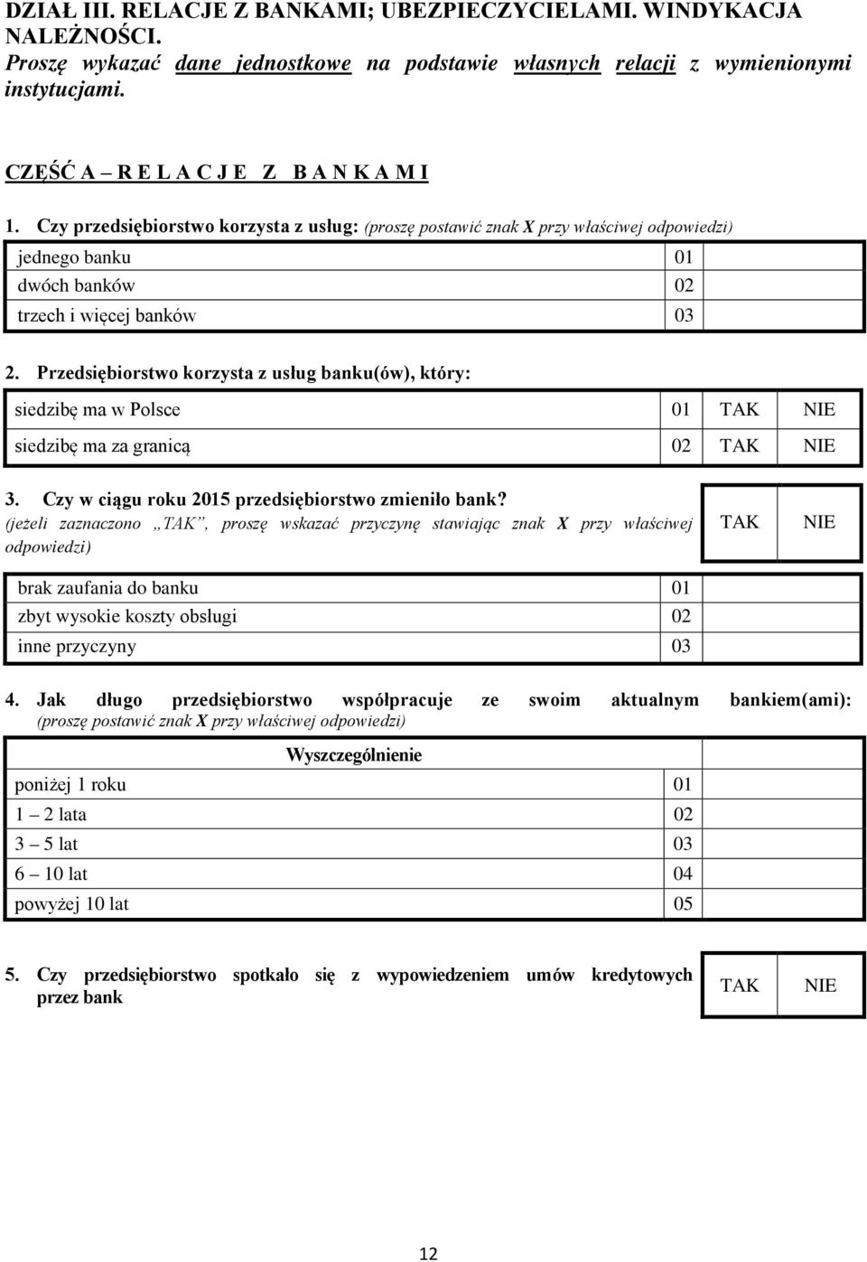 Przedsiębiorstwo korzysta z usług banku(ów), który: siedzibę ma w Polsce 0 TAK NIE siedzibę ma za granicą 02 TAK NIE 3. Czy w ciągu roku 205 przedsiębiorstwo zmieniło bank?