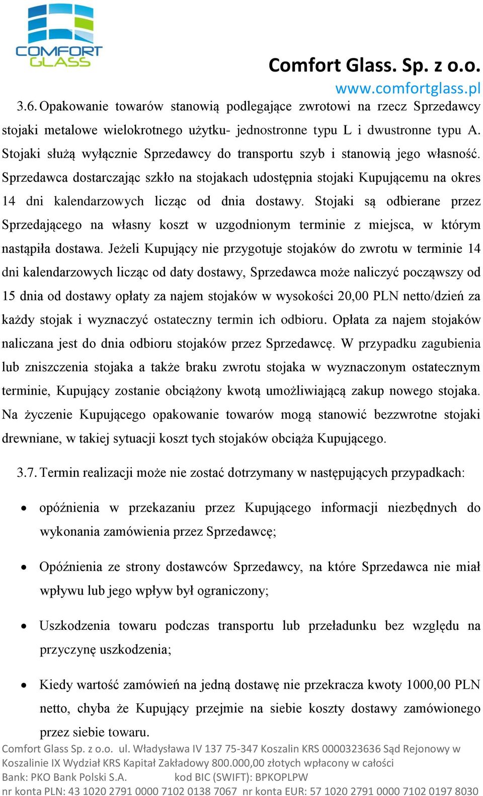 Sprzedawca dostarczając szkło na stojakach udostępnia stojaki Kupującemu na okres 14 dni kalendarzowych licząc od dnia dostawy.