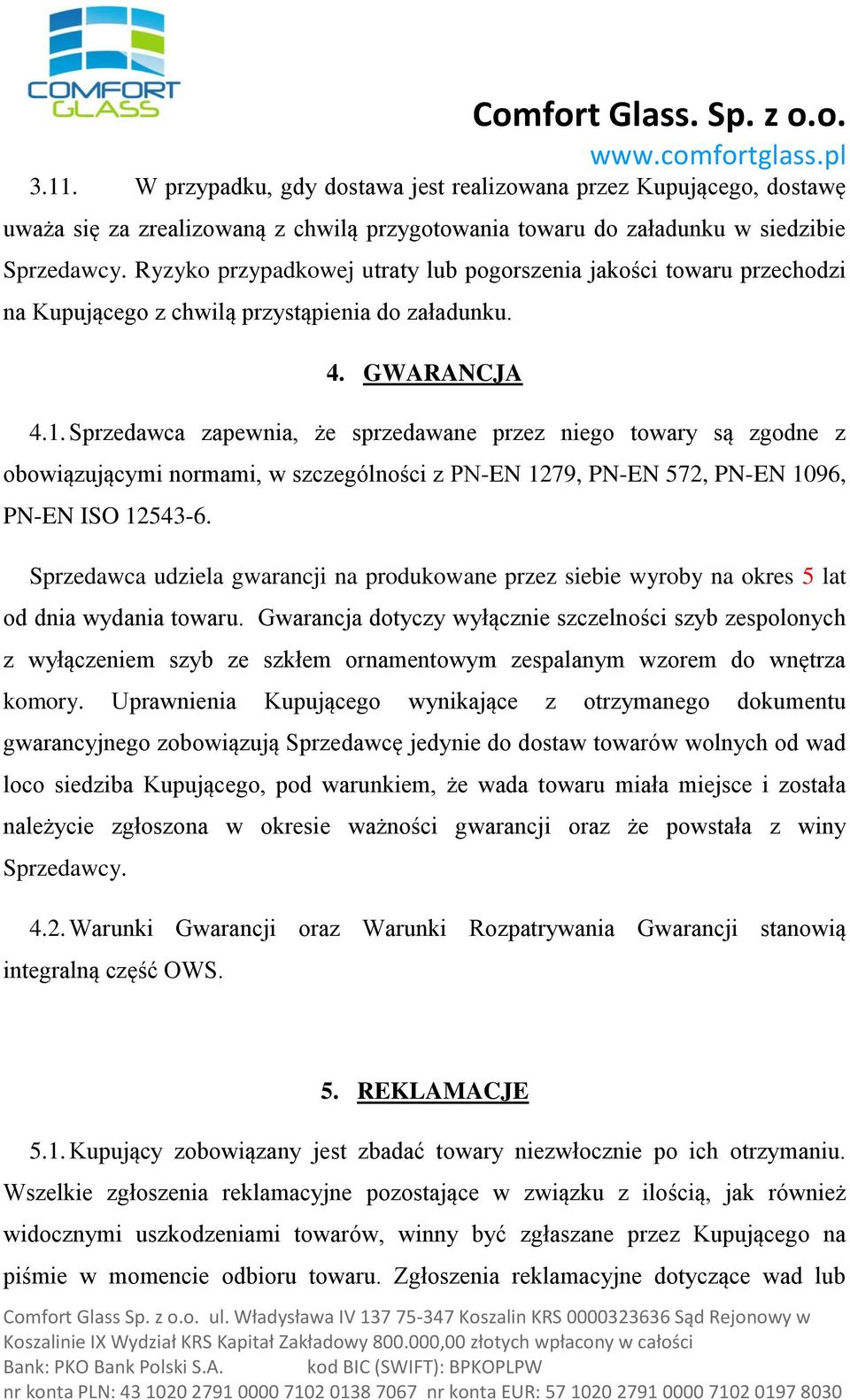 Sprzedawca zapewnia, że sprzedawane przez niego towary są zgodne z obowiązującymi normami, w szczególności z PN-EN 1279, PN-EN 572, PN-EN 1096, PN-EN ISO 12543-6.