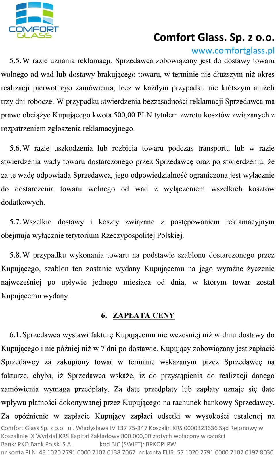 W przypadku stwierdzenia bezzasadności reklamacji Sprzedawca ma prawo obciążyć Kupującego kwota 500,00 PLN tytułem zwrotu kosztów związanych z rozpatrzeniem zgłoszenia reklamacyjnego. 5.6.