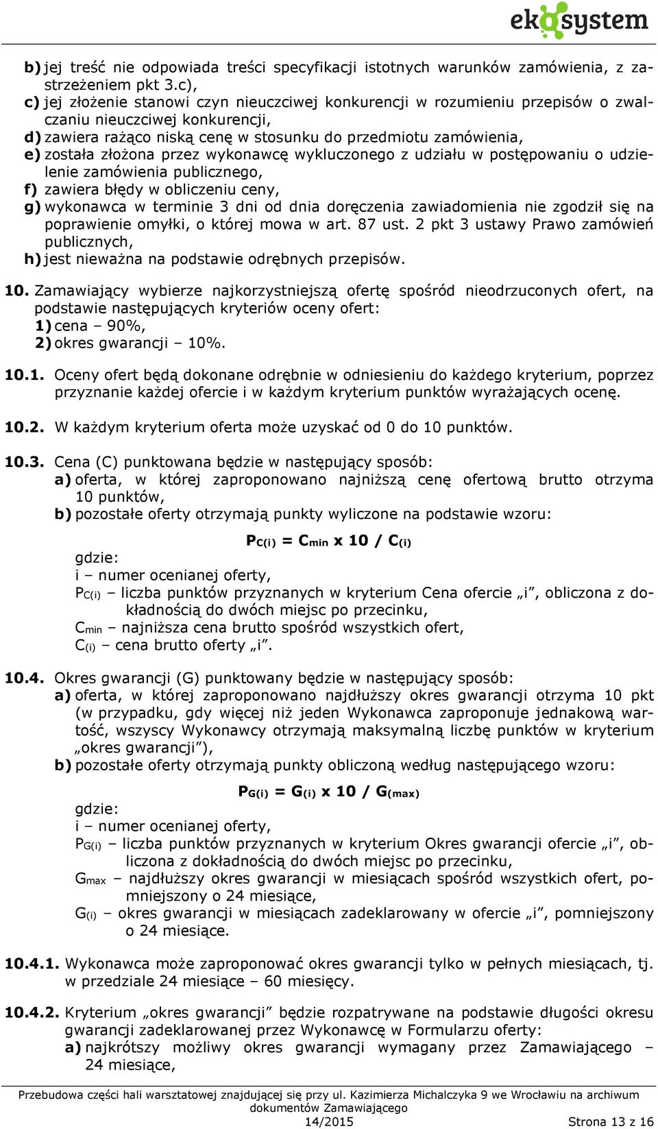 złożona przez wykonawcę wykluczonego z udziału w postępowaniu o udzielenie zamówienia publicznego, f) zawiera błędy w obliczeniu ceny, g) wykonawca w terminie 3 dni od dnia doręczenia zawiadomienia