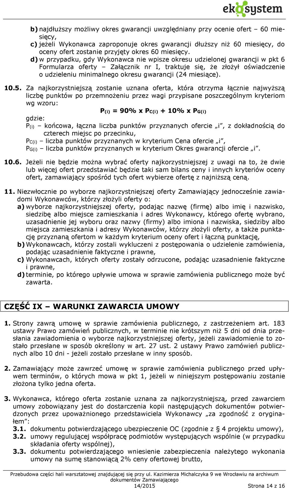 d) w przypadku, gdy Wykonawca nie wpisze okresu udzielonej gwarancji w pkt 6 Formularza oferty Załącznik nr I, traktuje się, że złożył oświadczenie o udzieleniu minimalnego okresu gwarancji (24